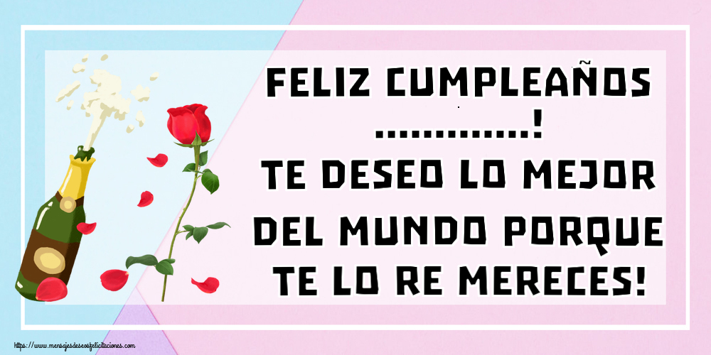 Felicitaciones Personalizadas de cumpleaños - Feliz cumpleaños ...! Te deseo lo mejor del mundo porque te lo re mereces! Imagen con champán ligero y rosa roja