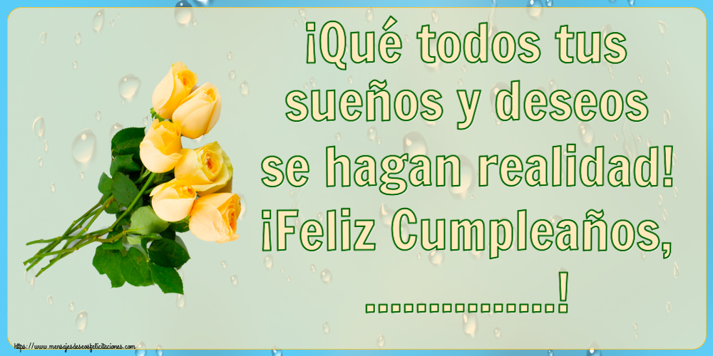 Felicitaciones Personalizadas de cumpleaños - ¡Qué todos tus sueños y deseos se hagan realidad! ¡Feliz Cumpleaños, ...! Imagen con rosas amarillas en un ramo