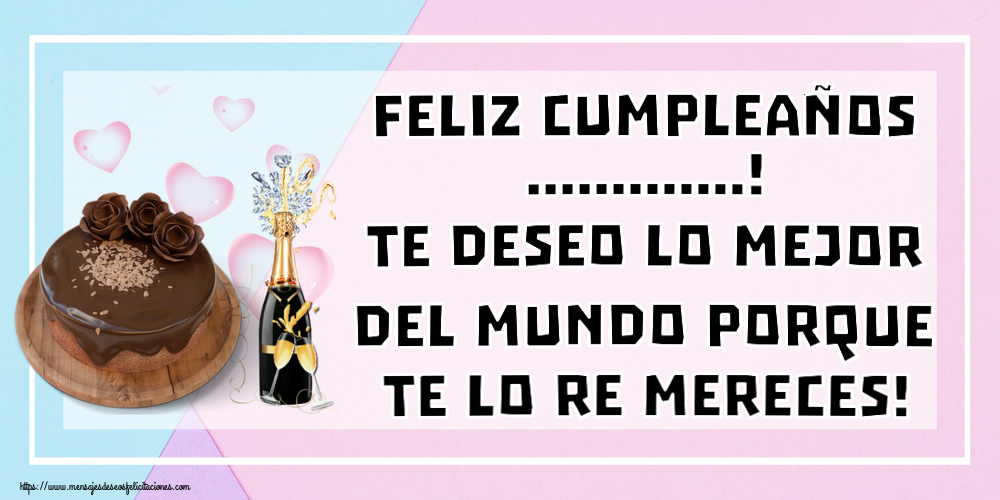 Felicitaciones Personalizadas de cumpleaños - Feliz cumpleaños ...! Te deseo lo mejor del mundo porque te lo re mereces!