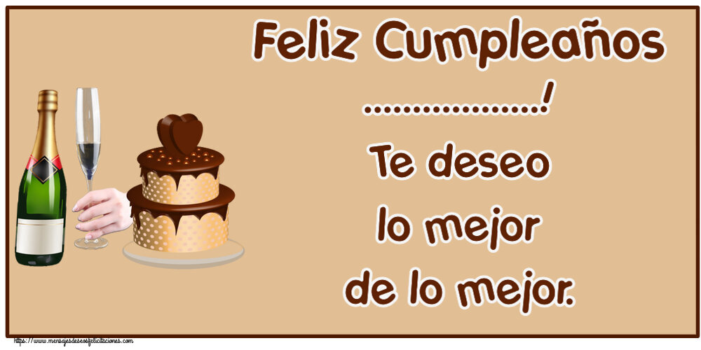 Felicitaciones Personalizadas de cumpleaños - Feliz Cumpleaños ...! Te deseo lo mejor de lo mejor.