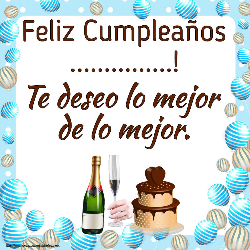 Felicitaciones Personalizadas de cumpleaños - Feliz Cumpleaños ...! Te deseo lo mejor de lo mejor.