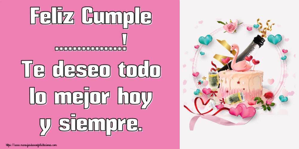 Felicitaciones Personalizadas de cumpleaños - Feliz Cumple ...! Te deseo todo lo mejor hoy y siempre.