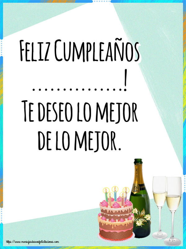 Felicitaciones Personalizadas de cumpleaños - Feliz Cumpleaños ...! Te deseo lo mejor de lo mejor.