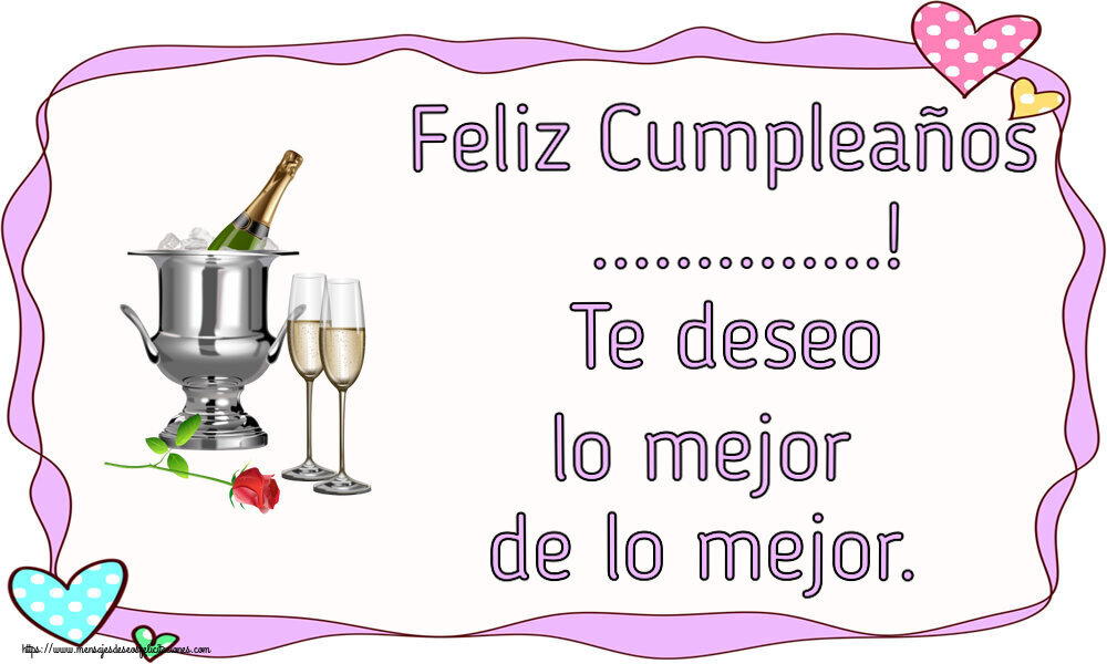 Felicitaciones Personalizadas de cumpleaños - Feliz Cumpleaños ...! Te deseo lo mejor de lo mejor.