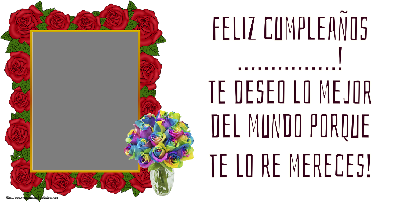 Felicitaciones Personalizadas de cumpleaños - Feliz cumpleaños ...! Te deseo lo mejor del mundo porque te lo re mereces! - Marco de foto