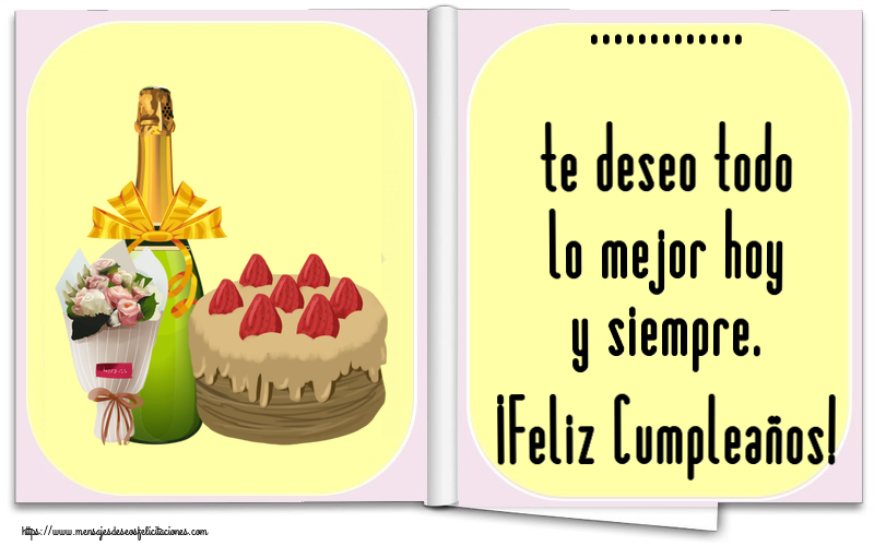 Felicitaciones Personalizadas de cumpleaños - ... te deseo todo lo mejor hoy y siempre. ¡Feliz Cumpleaños! ~ tarta, champán y un ramo de flores