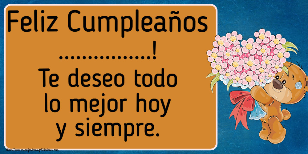 Felicitaciones Personalizadas de cumpleaños - Feliz Cumpleaños ...! Te deseo todo lo mejor hoy y siempre.