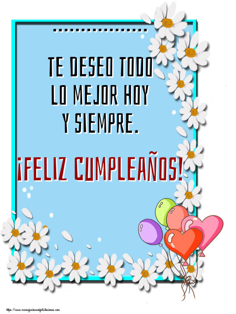 Felicitaciones Personalizadas de cumpleaños - ... te deseo todo lo mejor hoy y siempre. ¡Feliz Cumpleaños!