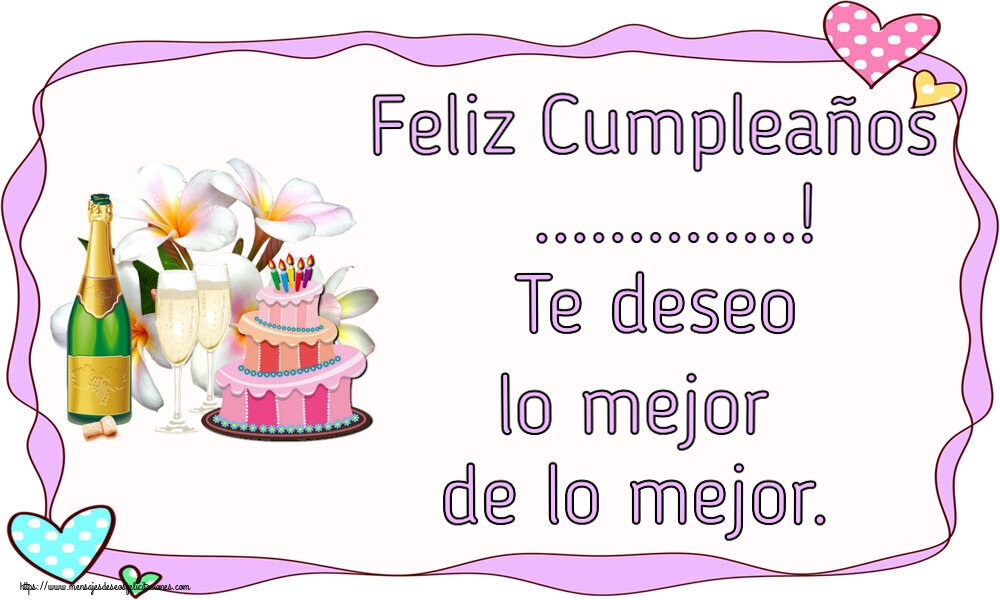 Felicitaciones Personalizadas de cumpleaños - Feliz Cumpleaños ...! Te deseo lo mejor de lo mejor.