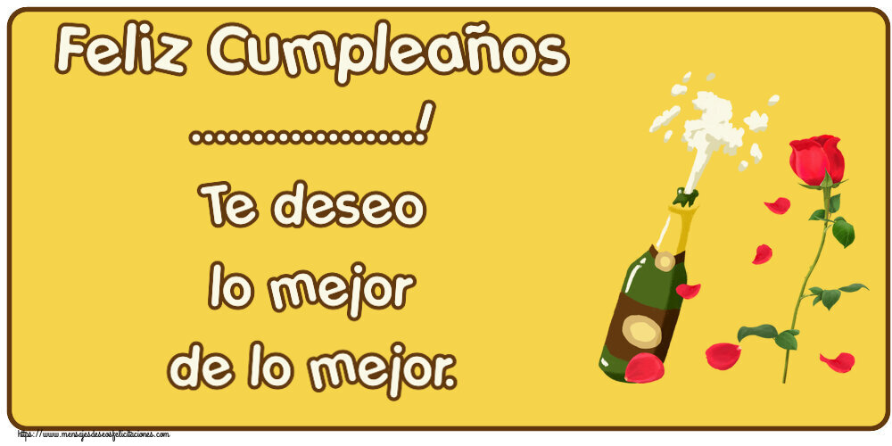 Felicitaciones Personalizadas de cumpleaños - Feliz Cumpleaños ...! Te deseo lo mejor de lo mejor.