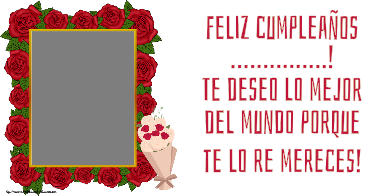 Felicitaciones Personalizadas de cumpleaños - Feliz cumpleaños ...! Te deseo lo mejor del mundo porque te lo re mereces! - Marco de foto