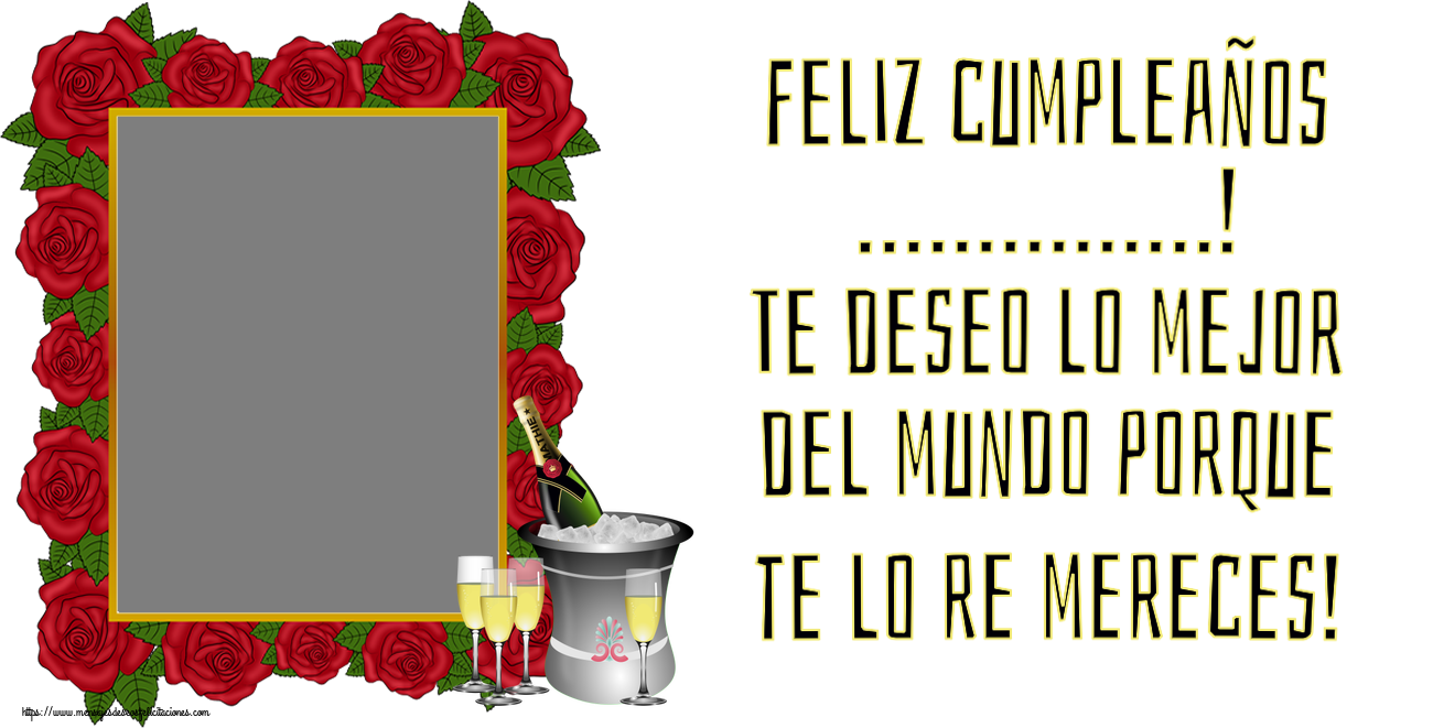 Felicitaciones Personalizadas de cumpleaños - Feliz cumpleaños ...! Te deseo lo mejor del mundo porque te lo re mereces! - Marco de foto
