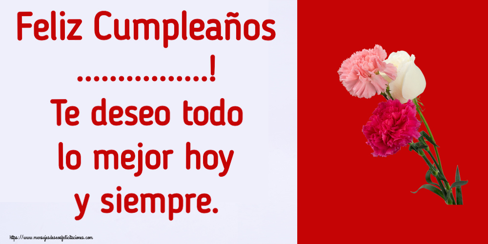Felicitaciones Personalizadas de cumpleaños - Feliz Cumpleaños ...! Te deseo todo lo mejor hoy y siempre.