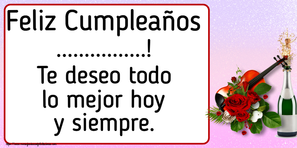Felicitaciones Personalizadas de cumpleaños - Feliz Cumpleaños ...! Te deseo todo lo mejor hoy y siempre.