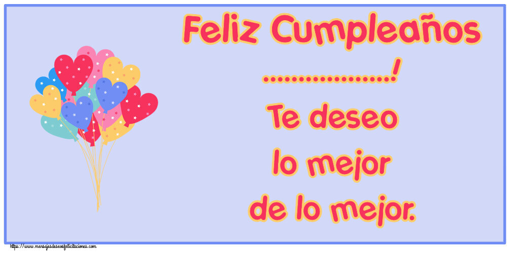 Felicitaciones Personalizadas de cumpleaños - Feliz Cumpleaños ...! Te deseo lo mejor de lo mejor.