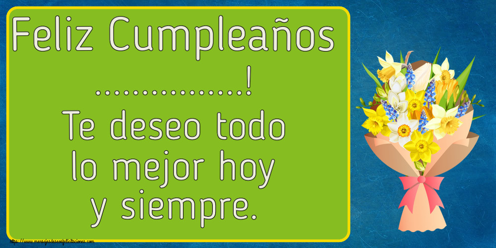 Felicitaciones Personalizadas de cumpleaños - Feliz Cumpleaños ...! Te deseo todo lo mejor hoy y siempre.