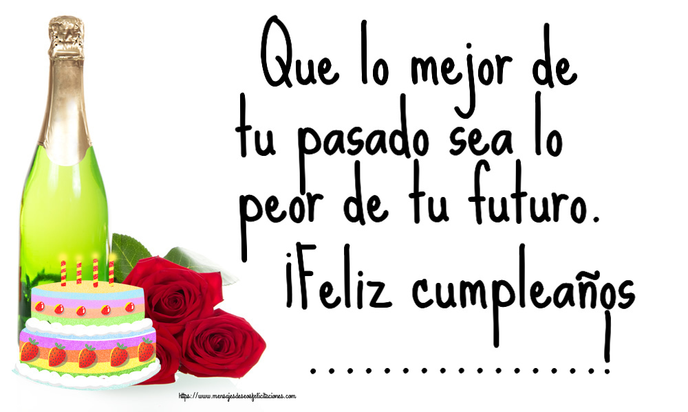 Felicitaciones Personalizadas de cumpleaños - Que lo mejor de tu pasado sea lo peor de tu futuro. ¡Feliz cumpleaños ...!