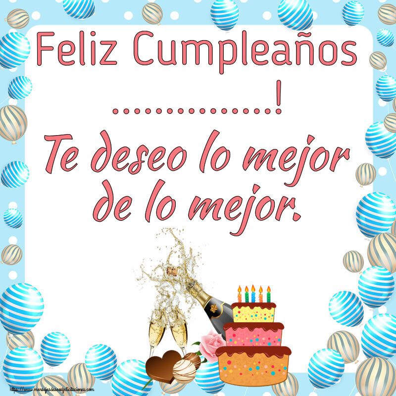 Felicitaciones Personalizadas de cumpleaños - Feliz Cumpleaños ...! Te deseo lo mejor de lo mejor.