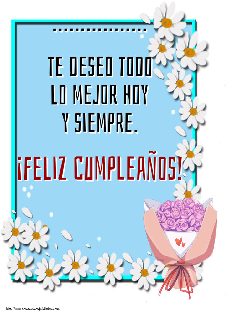 Felicitaciones Personalizadas de cumpleaños - ... te deseo todo lo mejor hoy y siempre. ¡Feliz Cumpleaños!