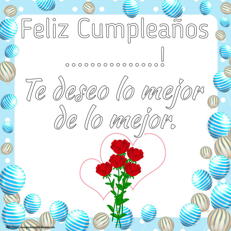 Felicitaciones Personalizadas de cumpleaños - Feliz Cumpleaños ...! Te deseo lo mejor de lo mejor.