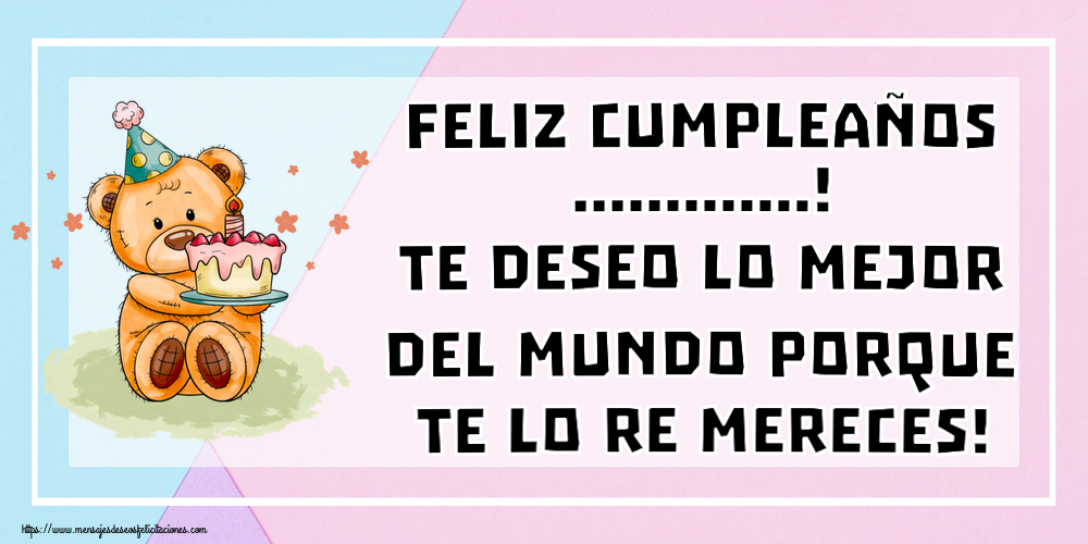 Felicitaciones Personalizadas de cumpleaños - Feliz cumpleaños ...! Te deseo lo mejor del mundo porque te lo re mereces!