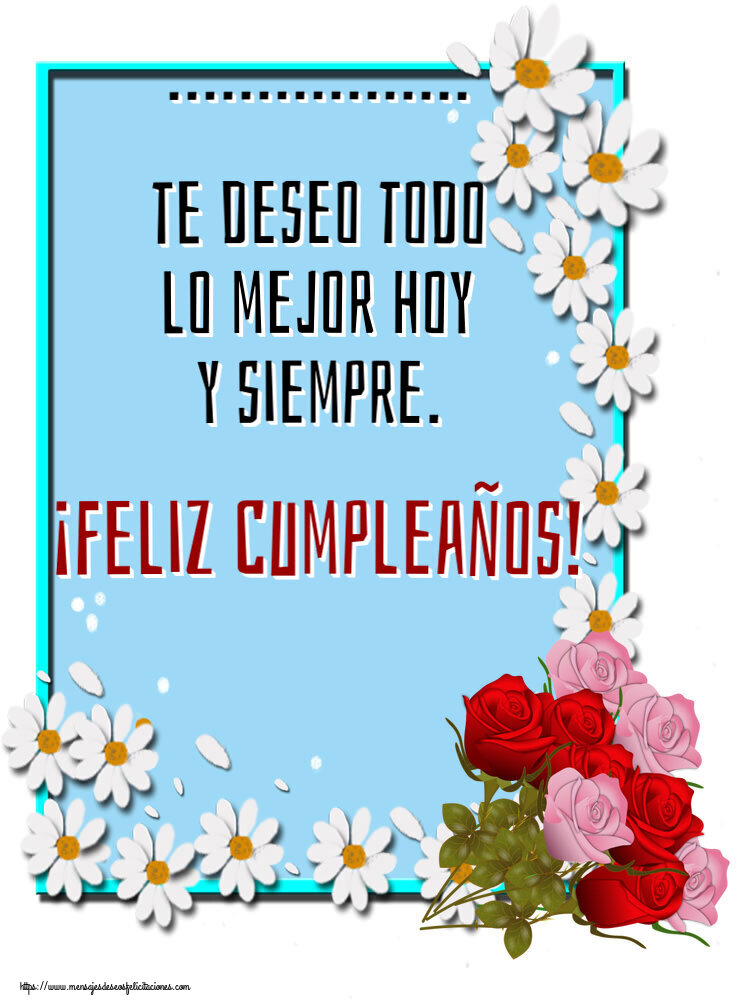 Felicitaciones Personalizadas de cumpleaños - ... te deseo todo lo mejor hoy y siempre. ¡Feliz Cumpleaños!