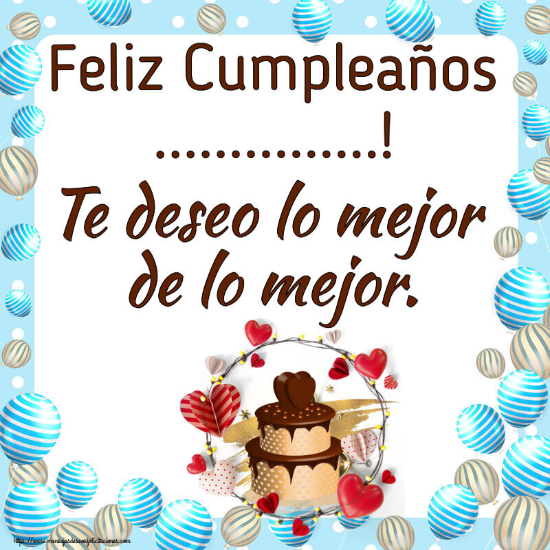Felicitaciones Personalizadas de cumpleaños - Feliz Cumpleaños ...! Te deseo lo mejor de lo mejor.