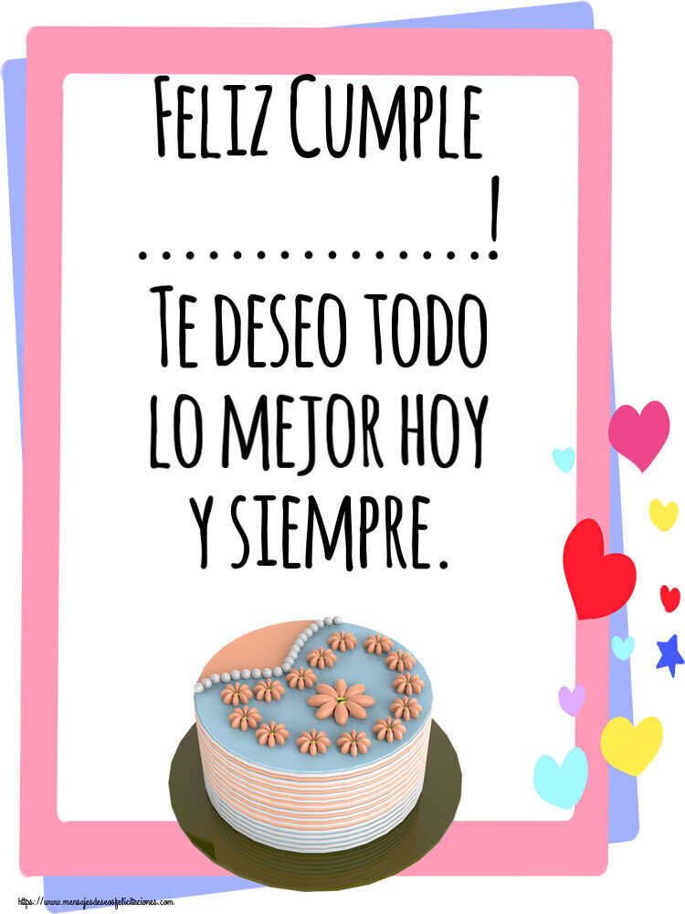 Felicitaciones Personalizadas de cumpleaños - Feliz Cumple ...! Te deseo todo lo mejor hoy y siempre.