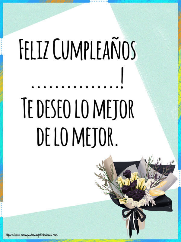 Felicitaciones Personalizadas de cumpleaños - Feliz Cumpleaños ...! Te deseo lo mejor de lo mejor.