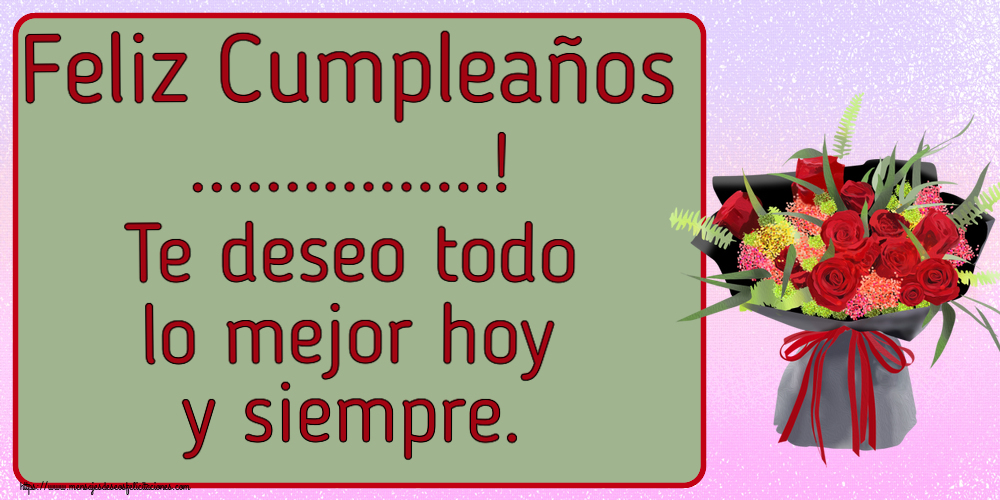 Felicitaciones Personalizadas de cumpleaños - Feliz Cumpleaños ...! Te deseo todo lo mejor hoy y siempre.