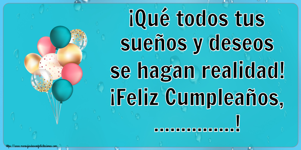 Felicitaciones Personalizadas de cumpleaños - ¡Qué todos tus sueños y deseos se hagan realidad! ¡Feliz Cumpleaños, ...!