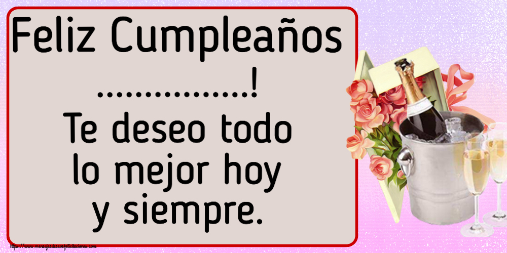 Felicitaciones Personalizadas de cumpleaños - Feliz Cumpleaños ...! Te deseo todo lo mejor hoy y siempre.