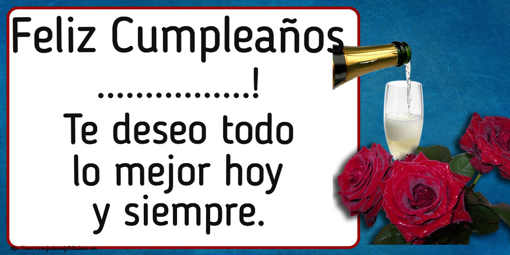 Felicitaciones Personalizadas de cumpleaños - Feliz Cumpleaños ...! Te deseo todo lo mejor hoy y siempre. ~ tres rosas y champán