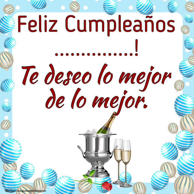 Felicitaciones Personalizadas de cumpleaños - Feliz Cumpleaños ...! Te deseo lo mejor de lo mejor.