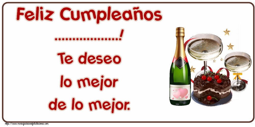 Felicitaciones Personalizadas de cumpleaños - Feliz Cumpleaños ...! Te deseo lo mejor de lo mejor.