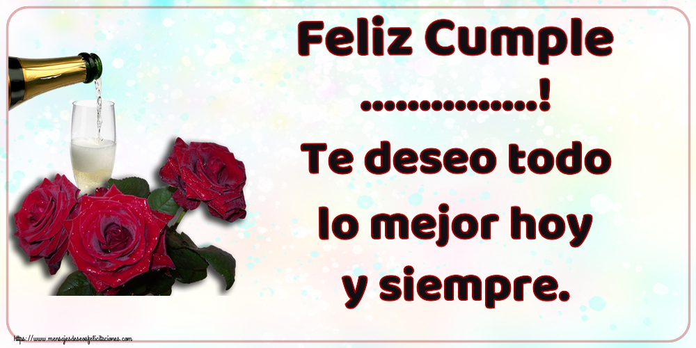 Felicitaciones Personalizadas de cumpleaños - Feliz Cumple ...! Te deseo todo lo mejor hoy y siempre.
