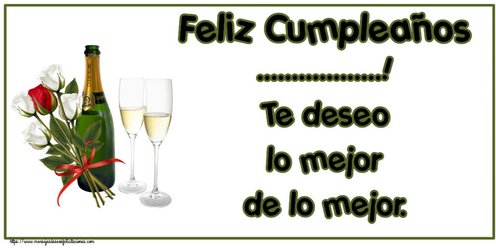 Felicitaciones Personalizadas de cumpleaños - Feliz Cumpleaños ...! Te deseo lo mejor de lo mejor.