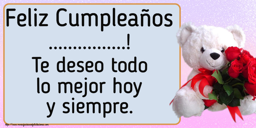 Felicitaciones Personalizadas de cumpleaños - Feliz Cumpleaños ...! Te deseo todo lo mejor hoy y siempre.