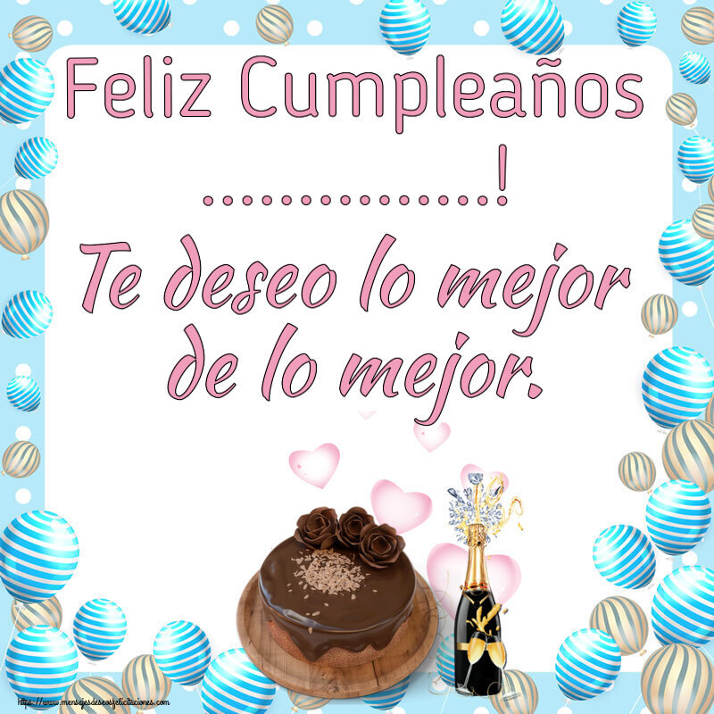 Felicitaciones Personalizadas de cumpleaños - Feliz Cumpleaños ...! Te deseo lo mejor de lo mejor.