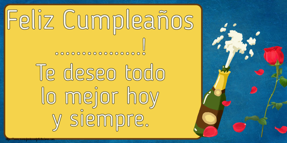 Felicitaciones Personalizadas de cumpleaños - Feliz Cumpleaños ...! Te deseo todo lo mejor hoy y siempre.