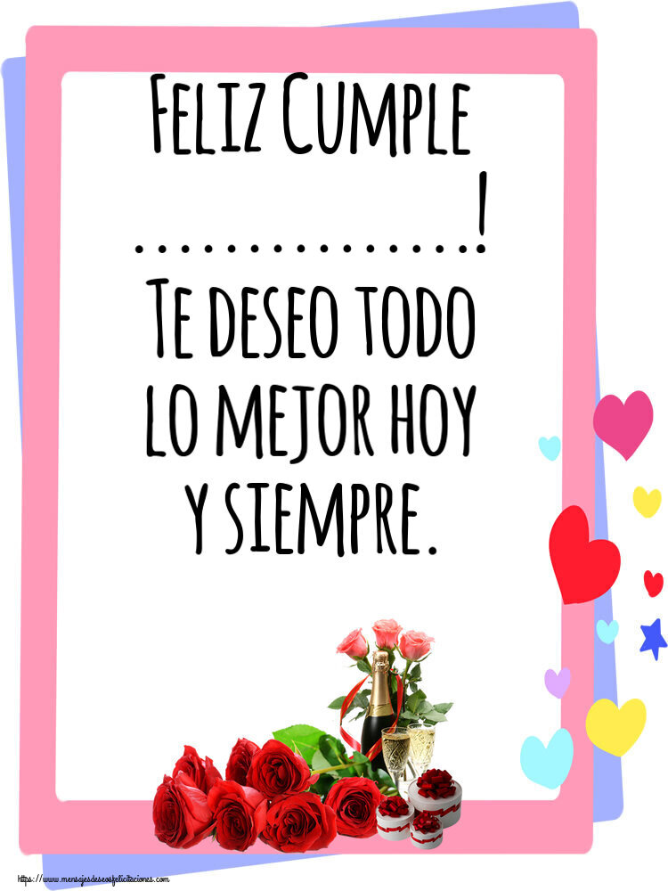 Felicitaciones Personalizadas de cumpleaños - Feliz Cumple ...! Te deseo todo lo mejor hoy y siempre.