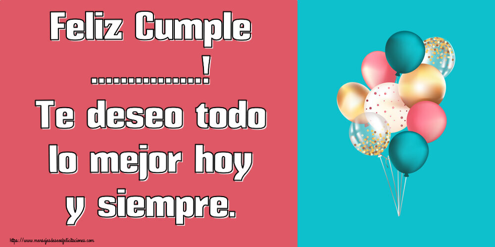Felicitaciones Personalizadas de cumpleaños - Feliz Cumple ...! Te deseo todo lo mejor hoy y siempre.