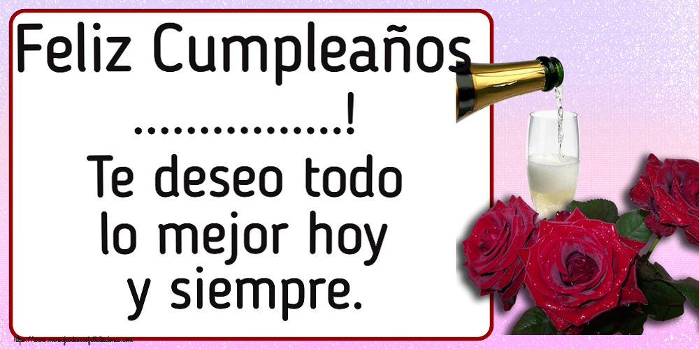 Felicitaciones Personalizadas de cumpleaños - Feliz Cumpleaños ...! Te deseo todo lo mejor hoy y siempre.