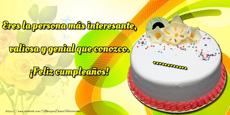 Felicitaciones Personalizadas de cumpleaños - Eres la persona más interesante, valiosa y genial que conozco. ¡Feliz cumpleaños! ...