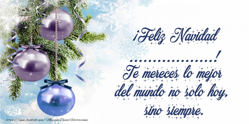 Felicitaciones Personalizadas de Navidad - ¡Feliz Navidad ...! Te mereces lo mejor del mundo no solo hoy, sino siempre