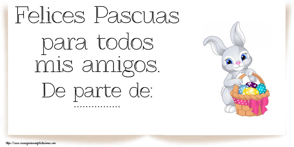 Felicitaciones Personalizadas de pascua - Felices Pascuas para todos mis amigos. De parte de: ... ~ lindo conejito con una cesta de huevos