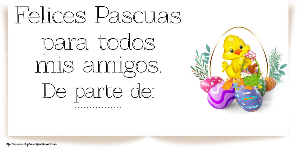 Felicitaciones Personalizadas de pascua - Felices Pascuas para todos mis amigos. De parte de: ... ~ arreglo con pollo y huevos