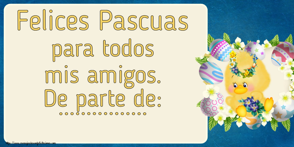 Felicitaciones Personalizadas de pascua - Felices Pascuas para todos mis amigos. De parte de: ...