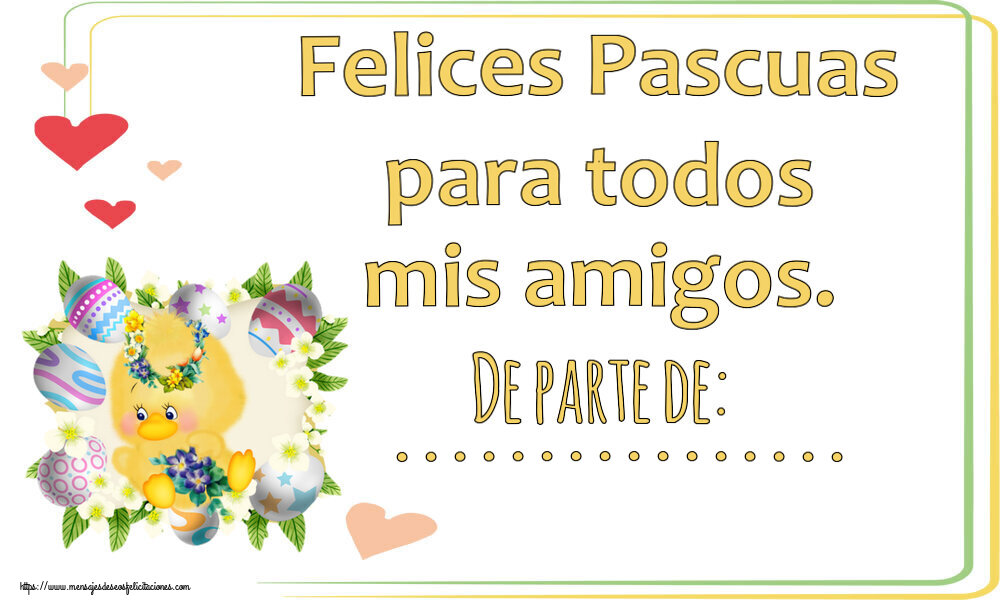 Felicitaciones Personalizadas de pascua - Felices Pascuas para todos mis amigos. De parte de: ...