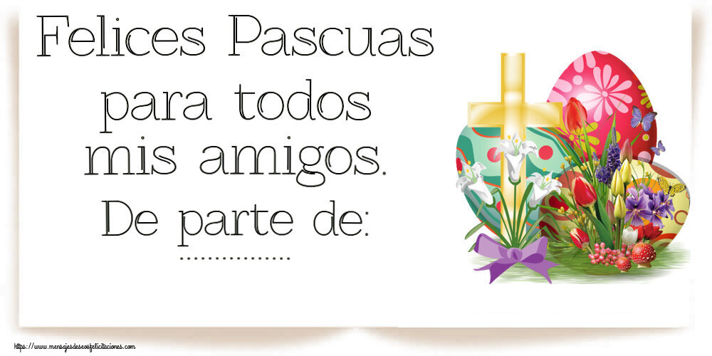 Felicitaciones Personalizadas de pascua - Felices Pascuas para todos mis amigos. De parte de: ...